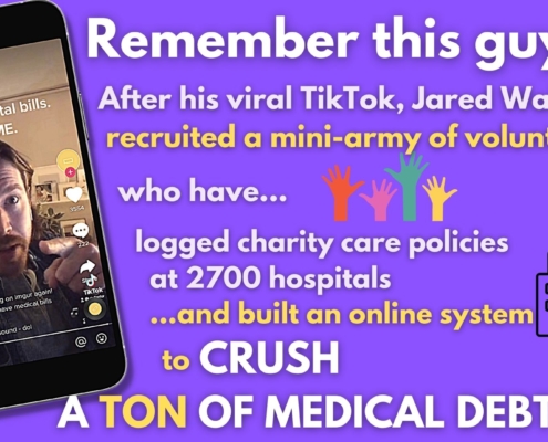 Image of Jared Walker on Tiktok, plus the following text: "Remember this guy? After his viral TikTok, Jared Walker recruited a mini-army of volunteers, who have logged charity-care policies at 2700 hospitals, and built an online system to CRUSH a TON OF MEDICAL DEBT