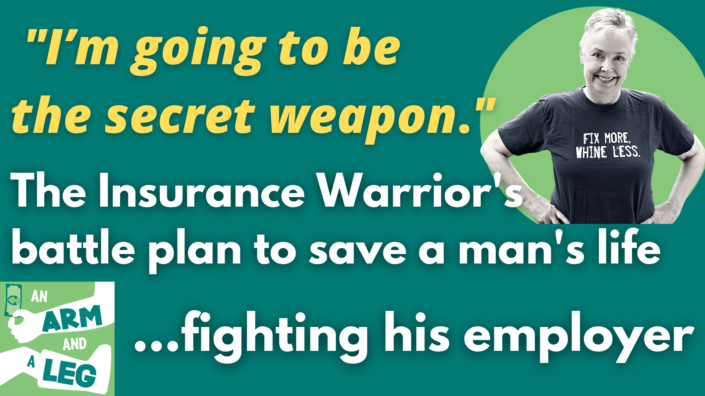 Green graphic with photo of smiling, grey-haired woman with her hands on her hips. Text reads:"I'm going to be the secret weapon." The Insurance Warrior's battle plan to save a man's life... fighting his employer.