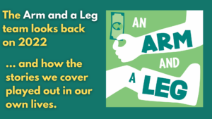Yellow and white text on green background. Text reads "the Arm and a Leg team looks back on 2022... and how the stories we cover played out in our own lives."