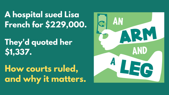 On the left side of the panel: White and yellow text on green backround. Text reads "A hospital sued Lisa French for $229,000. They'd quoted her $1,337. How courts ruled, and why it matters." On the right side of the panel: An Arm and a Leg logo.