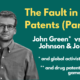 Yellow and white text on green background: the fault in our patents part 2. John Green versus Johnson and Johnson. *and global activists *and drug patent games.