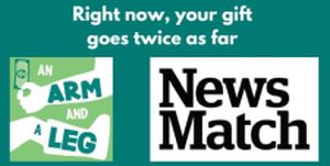 Text: Right now, your gift goes twice as far. Below the text, logos for An Arm and a Leg, and for NewsMatch