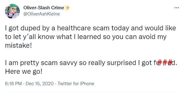 An image of a tweet by @OliverAshKleine: I got duped by a healthcare scam today and would like to let y’all know what I learned so you can avoid my mistake! I am pretty scam savvy so really surprised I got fucked. Here we go!